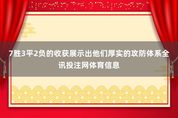 7胜3平2负的收获展示出他们厚实的攻防体系全讯投注网体育信息