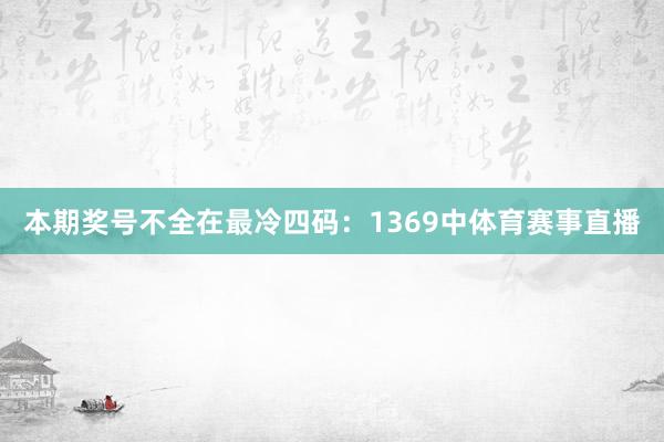 本期奖号不全在最冷四码：1369中体育赛事直播