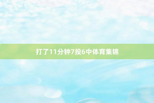 打了11分钟7投6中体育集锦