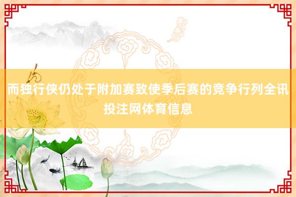 而独行侠仍处于附加赛致使季后赛的竞争行列全讯投注网体育信息