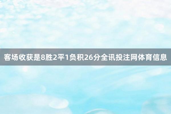 客场收获是8胜2平1负积26分全讯投注网体育信息