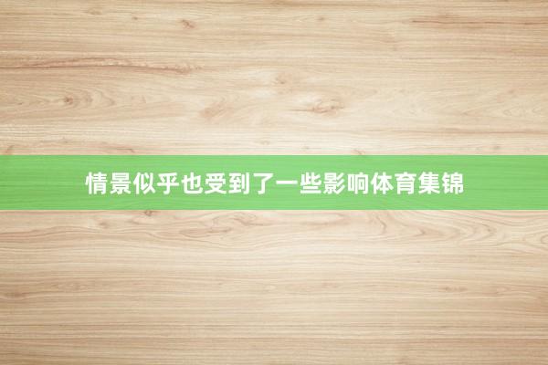 情景似乎也受到了一些影响体育集锦